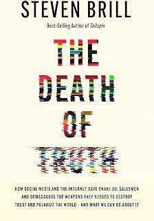 The Death of Truth: How Social Media and the Internet Gave Snake Oil Salesmen and Demagogues the Weapons They Needed to Destroy Trust and Polarize the World--And What We Can Do