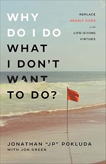 Why Do I Do What I Don't Want to Do?: Replace Deadly Vices with Life-Giving Virtues | Overcome Self-Destructive Bad Habits with Biblical Virtues
