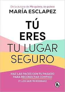 Tú eres tu lugar seguro: Haz las paces con tu pasado para reconectar contigo (y los que te rodean) / You Are Your Safe Space: Make Peace with Your Past (Spanish Edition)