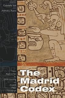 Madrid Codex: New Approaches to Understanding an Ancient Maya Manuscript (Mesoamerican Worlds)