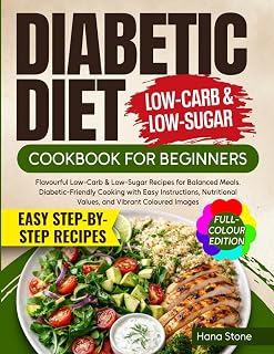 Diabetic Diet Cookbook for Beginners: Flavorful Low-Carb & Low-Sugar Recipes for Balanced Meals. Diabetic-Friendly Cooking with Easy Instructions, Nutritional Values, and Vibrant Images