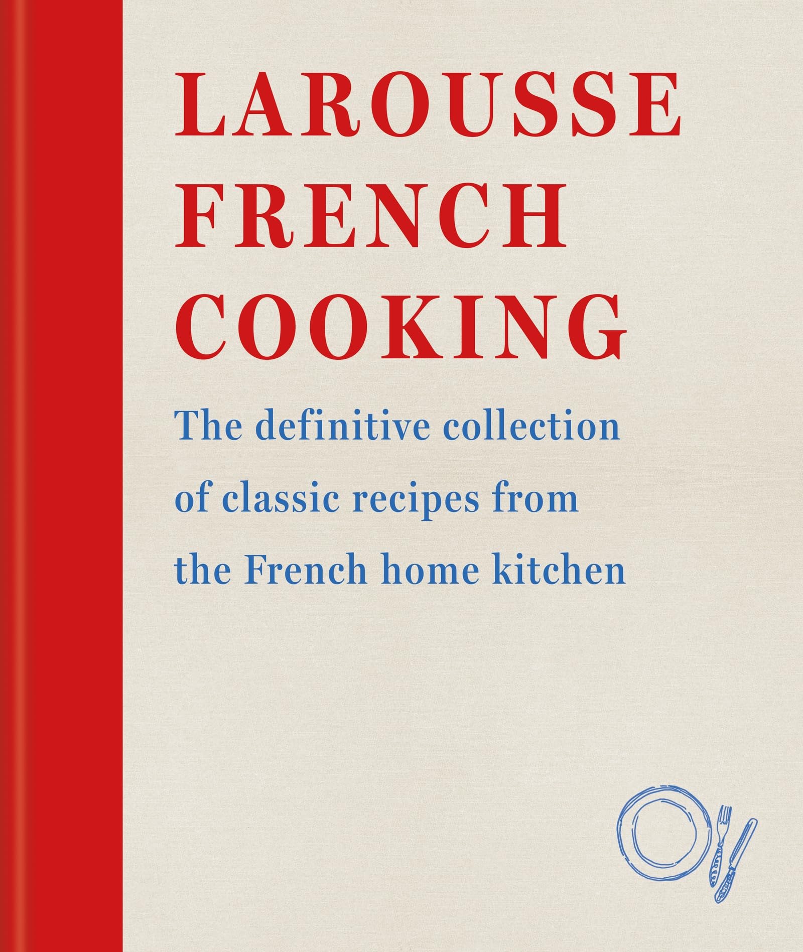 Larousse French Cooking: The definitive collection of classic recipes from the F