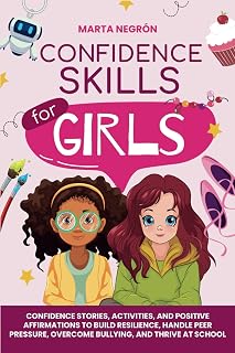 Confidence Skills for Girls: Confidence Stories, Activities, and Positive Affirmations to Build Resilience, Handle Peer Pressure, Overcome Bullying, and Thrive at School
