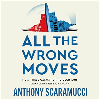 All the Wrong Moves: How Three Catastrophic Decisions Led to the Rise of Trump