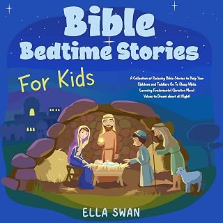 Bible Bedtime Stories for Kids: A Collection of Relaxing Bible Stories to Help Your Children and Toddlers Go to Sleep While Learning Fundamental Christian Moral Values to Dream About All Night!