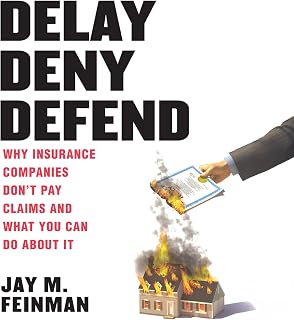 Delay Deny Defend: Why insurance companies don't pay claims and what you can do about it