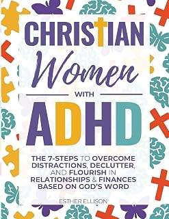 Christian Women with ADHD: The 7-Steps to Overcome Distractions, Declutter, and Flourish in Relationships & Finances Based on God's Word