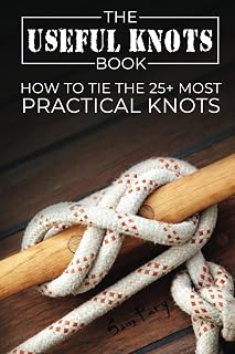 The Useful Knots Book: How to Tie the 25+ Most Practical Rope Knots