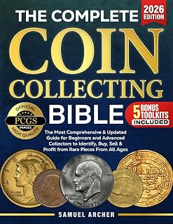 The Complete Coin Collecting Bible: The Most Comprehensive & Updated Guide for Beginners and Advanced Collectors to Identify, Buy, Sell & Profit from Rare Coins From All Ages
