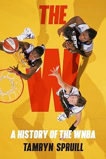 The W: A History of the WNBA: How the WNBA Survived, Evolved, and Changed Professional Sports