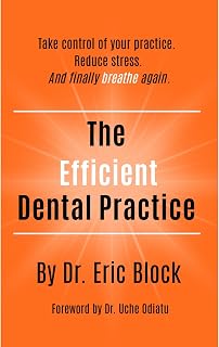 The Efficient Dental Practice: Take control of your practice. Reduce stress. And finally breathe again.