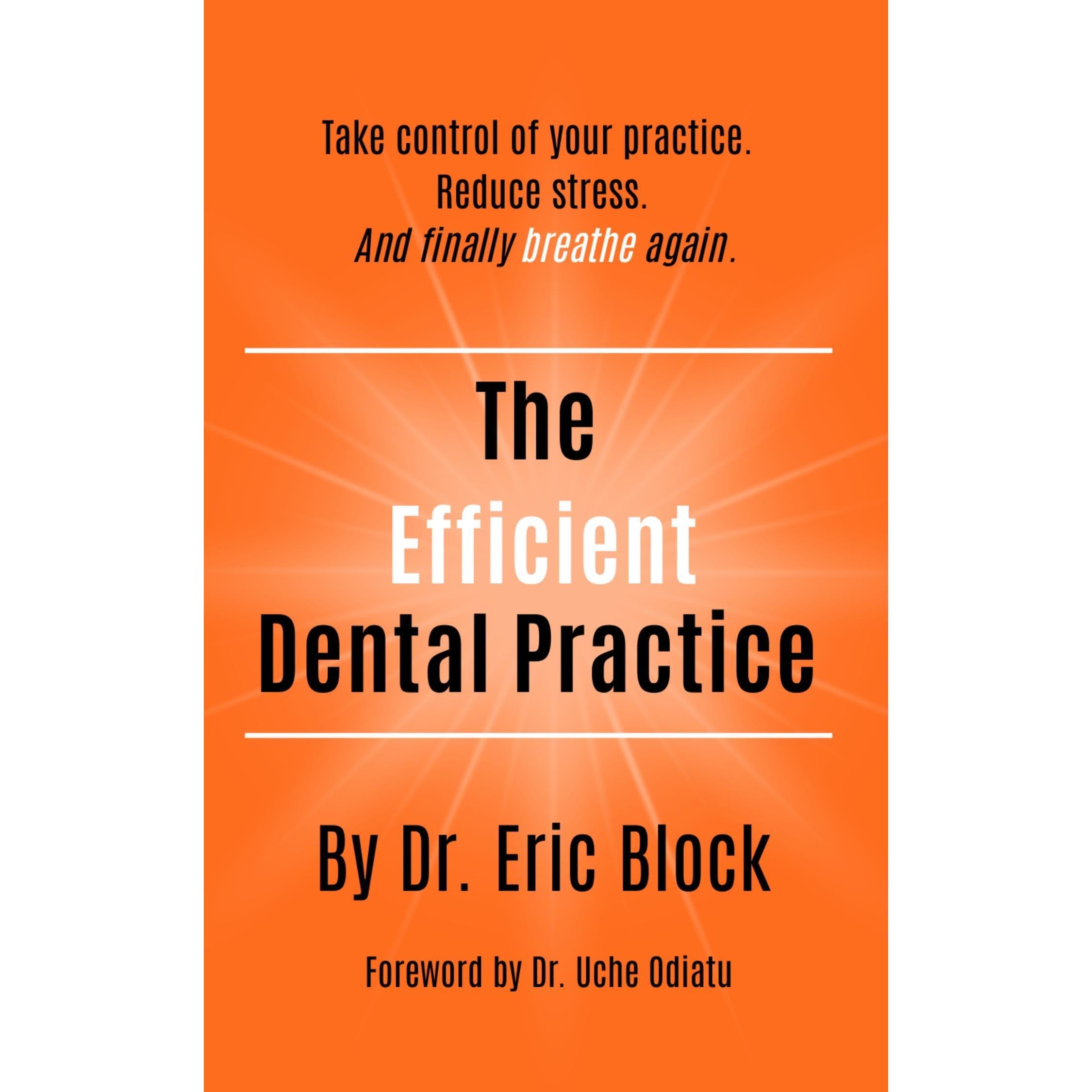 The Efficient Dental Practice: Take control of your practice. Reduce stress. And