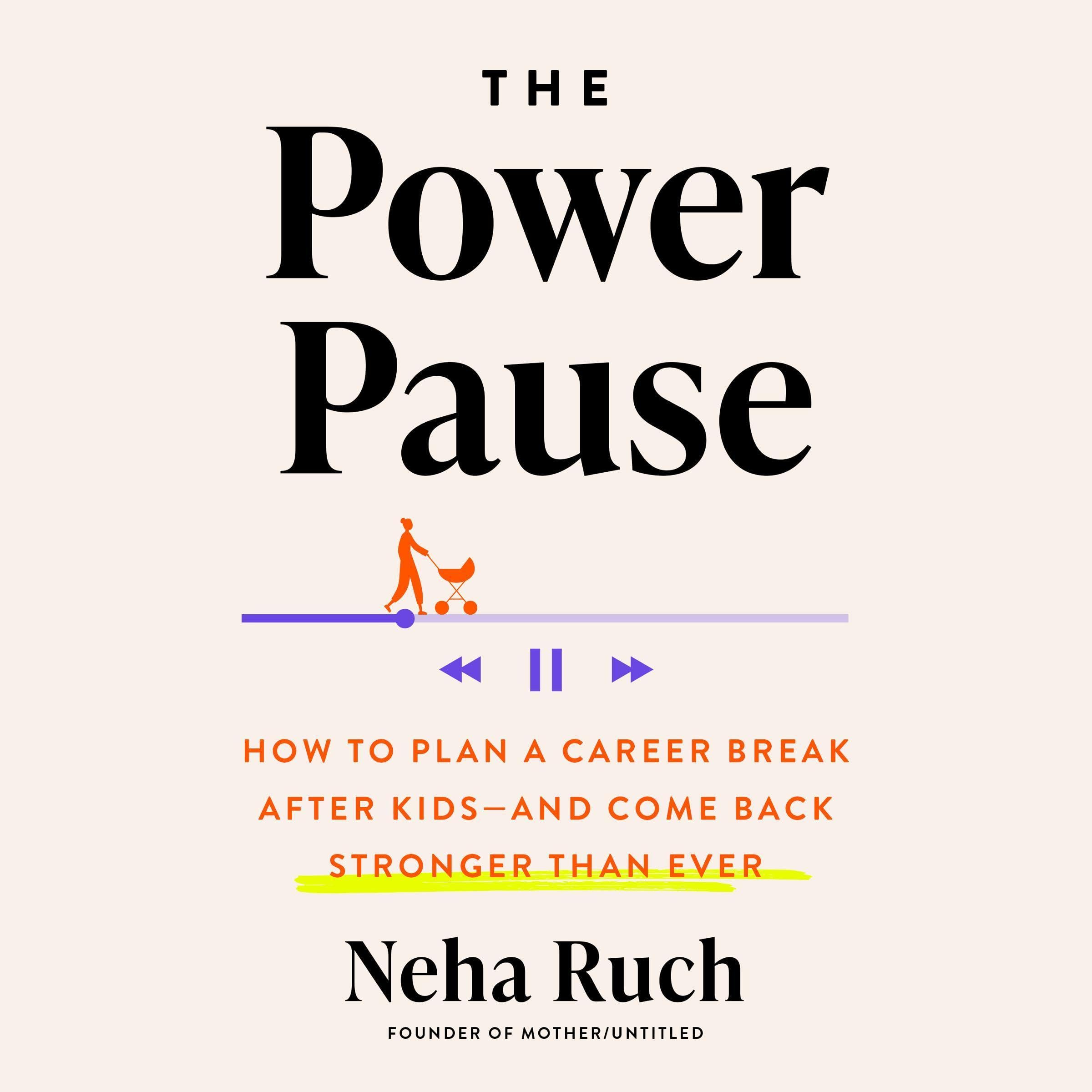 The Power Pause: How to Plan a Career Break After Kids--and Come Back Stronger T