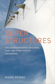 Super Structures: The Science of Bridges, Buildings, Dams, and Other Feats of Engineering