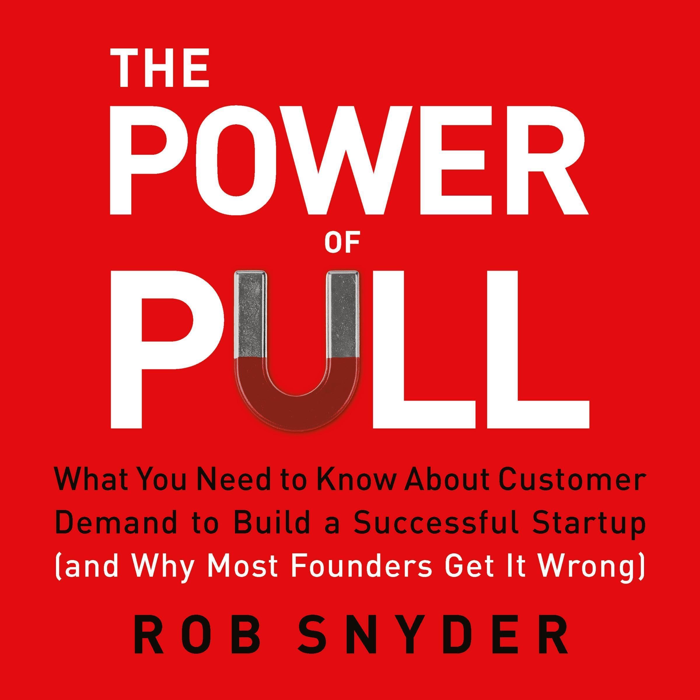 The Power of Pull: What You Need to Know About Customer Demand to Build a Succes
