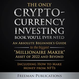 The Only Cryptocurrency Investing Book You'll Ever Need: An Absolute Beginner's Guide to the Biggest "Millionaire Maker" Asset of 2022 and Beyond - Including How to Make Money from NFTs