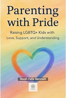 Parenting with Pride: Raising LGBTQ+ Kids with Love, Support, and Understanding: A Compassionate Guide for Parents to Nurture Identity and Build Trust