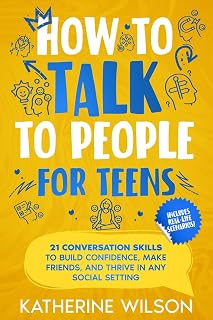 How to talk to people for teens: 21 Conversation Skills to Build Confidence, Make Friends, and Thrive in Any Social Setting (The Confident Teen)