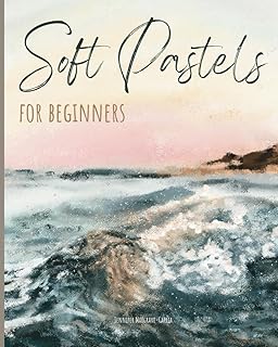 Soft Pastels for Beginners: Step-by-Step Techniques and Tutorials for Landscapes, Portraits, Flowers, Animals, Abstracts, and More (Exploring Art)