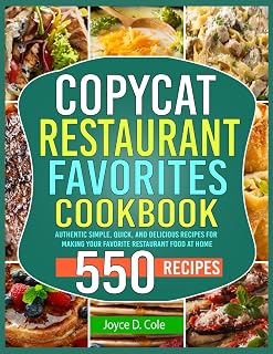 Copycat Restaurant Favorites Cookbook: Authentic Simple, Quick, and Delicious Recipes for Making Your Favorite Restaurant Food at Home