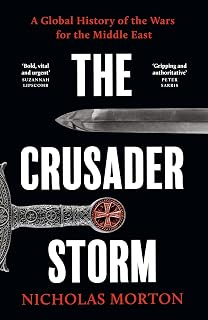 The Crusader Storm: A Global History of the Wars for the Middle East