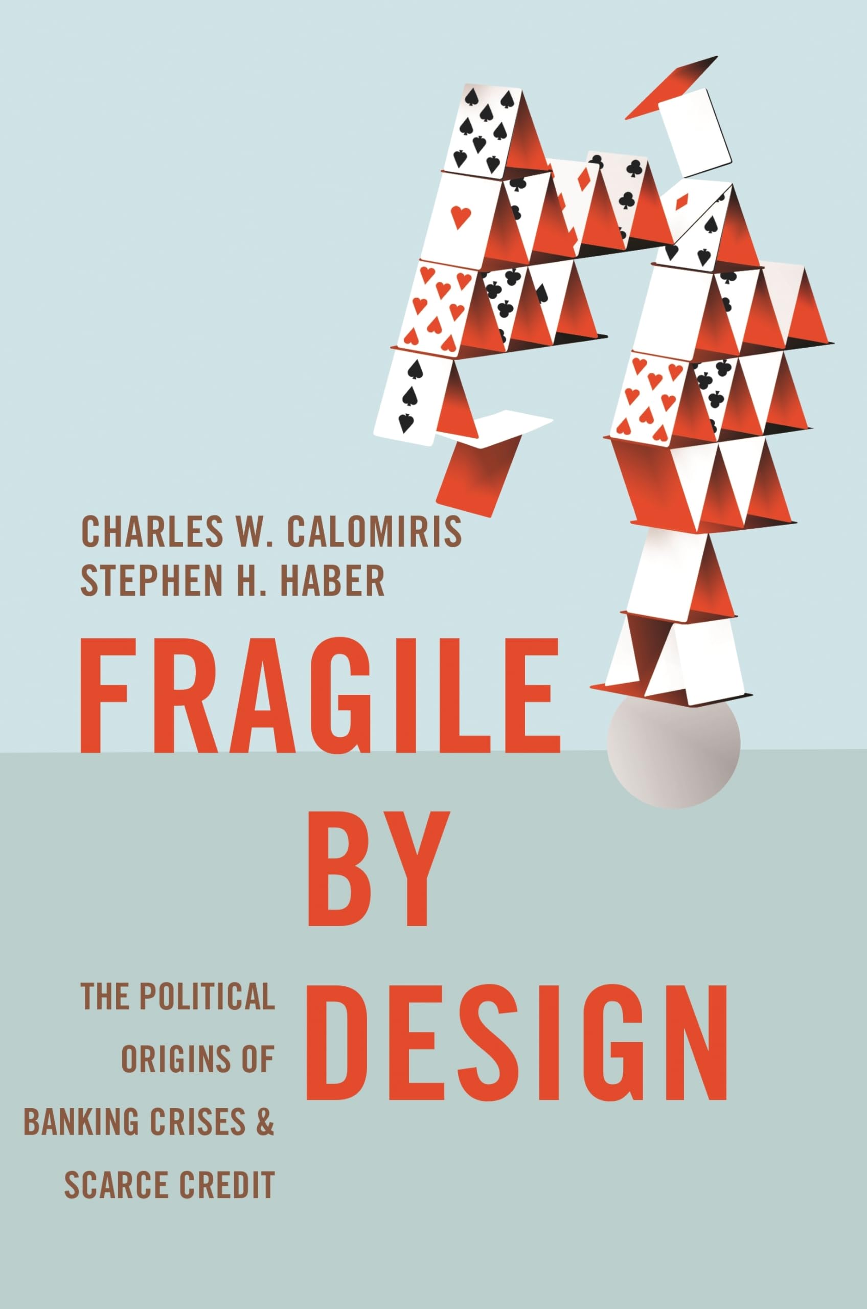 Fragile by Design: The Political Origins of Banking Crises and Scarce Credit (Th
