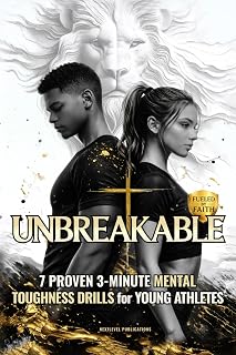 UNBREAKABLE: 7 Proven 3-Minute Mental Toughness Drills for Young Athletes: Faith-Fueled Mindset Strategies to Build Confidence, Beat Pressure, & Forge Championship Character (Fueled by Faith)