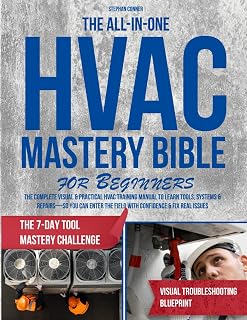 The All-In-One HVAC Mastery Bible for Beginners: The Complete Visual & Practical HVAC Training Manual to Learn Tools, Systems & Repairs—So You Can Enter the Field with Confidence & Fix Real Issues