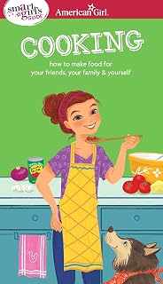 A Smart Girl's Guide: Cooking: How to Make Food for Your Friends, Your Family & Yourself (American Girl® Wellbeing)