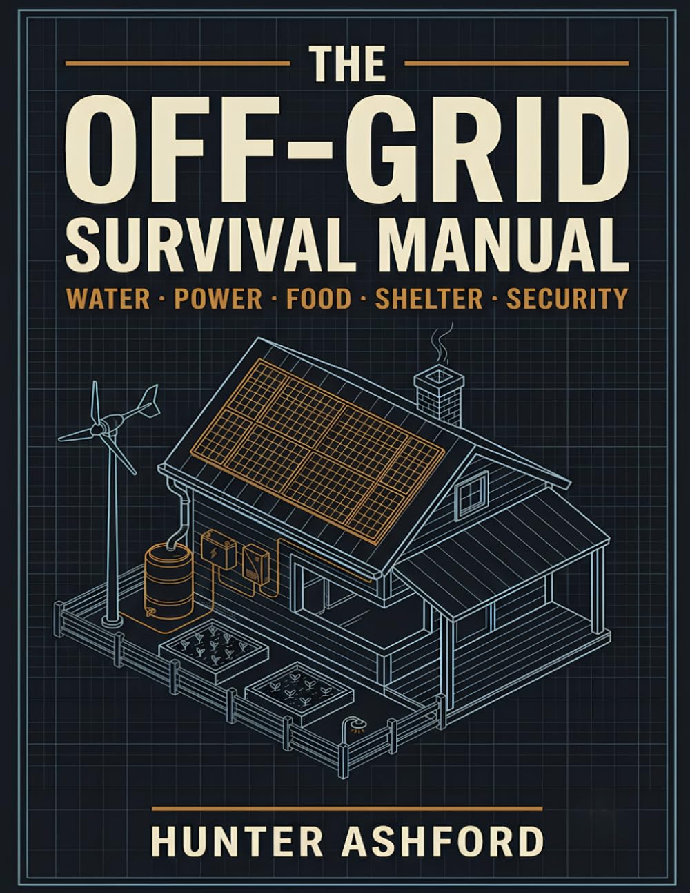 The Off-Grid Survival Manual: Step-by-Step DIY Projects for Water, Food, Power, 