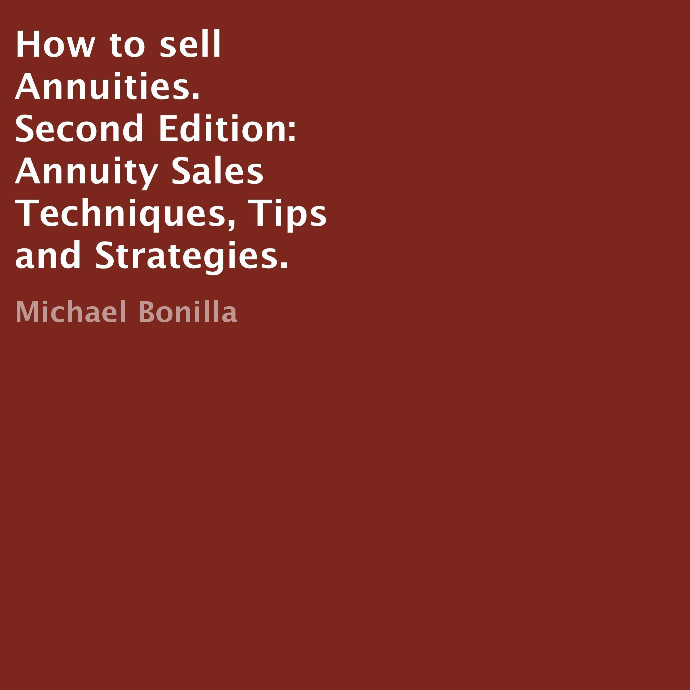 How to Sell Annuities. Second Edition: Annuity Sales Techniques, Tips and Strate