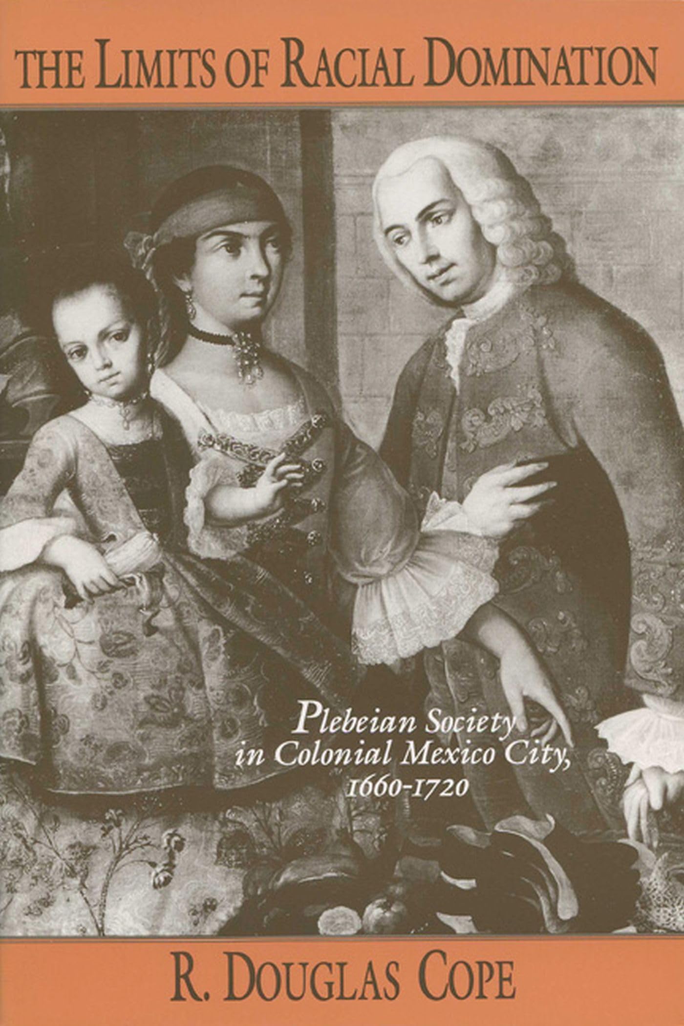 The Limits of Racial Domination: Plebeian Society in Colonial Mexico City, 1660–