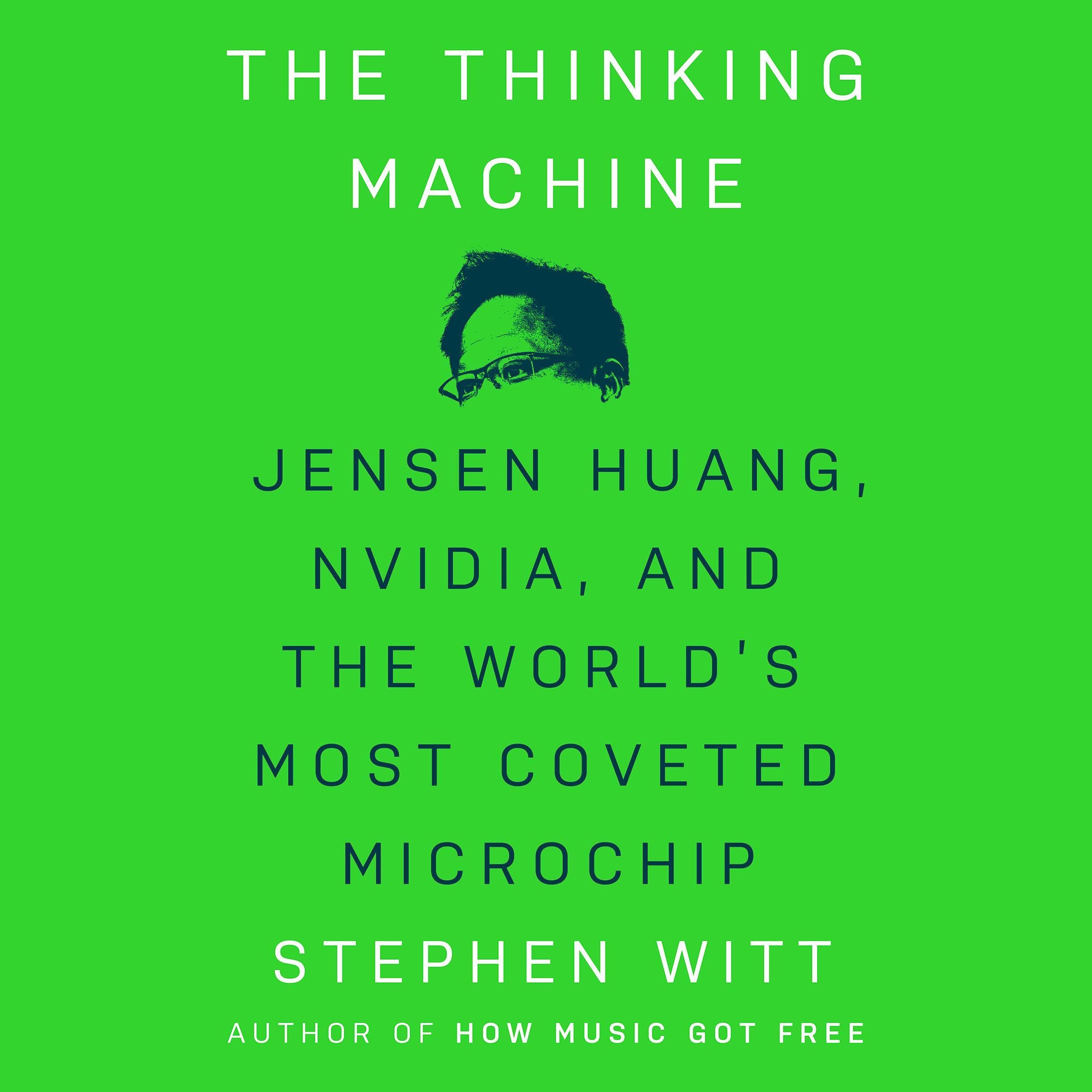 The Thinking Machine: Jensen Huang, Nvidia, and the World's Most Coveted Microch