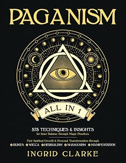 Paganism [All in 1]: 575 Techniques & Insights for Inner Balance through Magic Practices. Find Spiritual Growth & Personal Transformation through Runes, Wicca, Herbalism, Shamanism & Manifestation