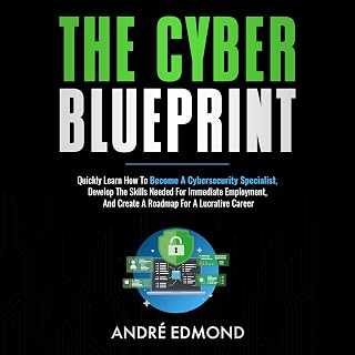 The Cyber Blueprint: Quickly Learn How to Become a Cybersecurity Specialist, Develop the Skills Needed for Immediate Employment, and Create a Road Map for a Lucrative Career