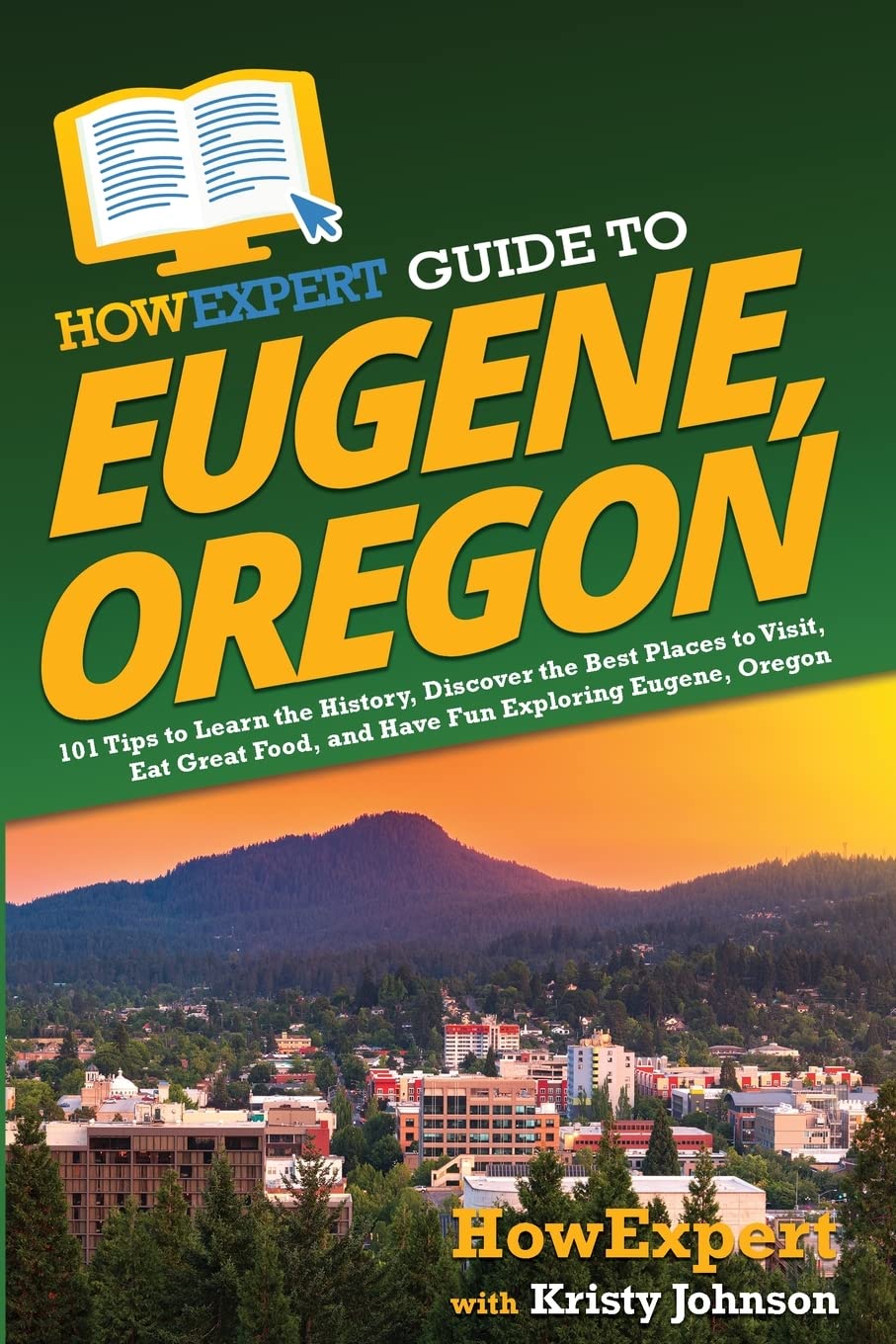 HowExpert Guide to Eugene, Oregon: 101 Tips to Learn the History, Discover the B