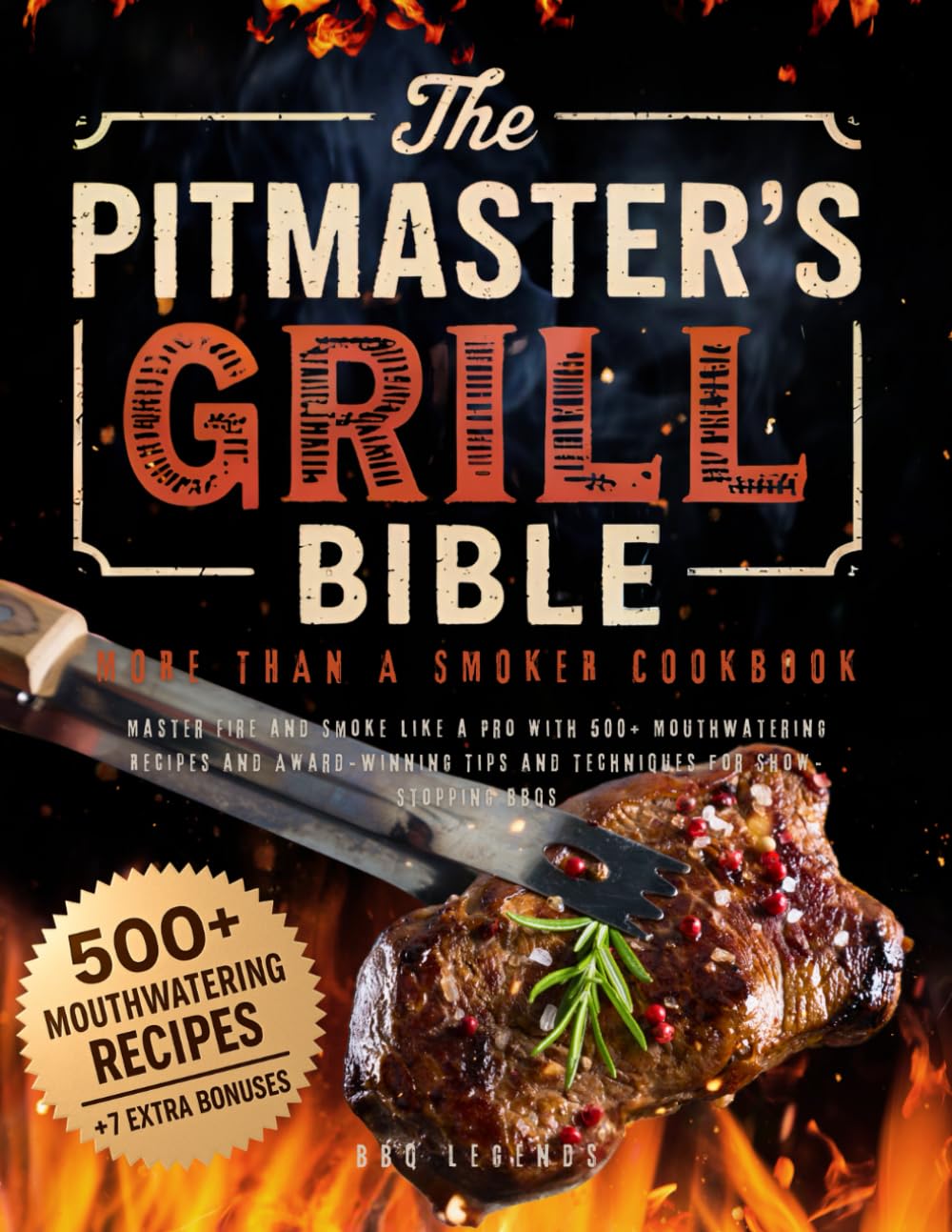 The Pitmaster’s Grill Bible • More Than a Smoker Cookbook: Master Fire and Smoke