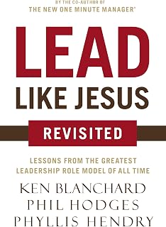 Lead Like Jesus Revisited: Lessons from the Greatest Leadership Role Model of All Time