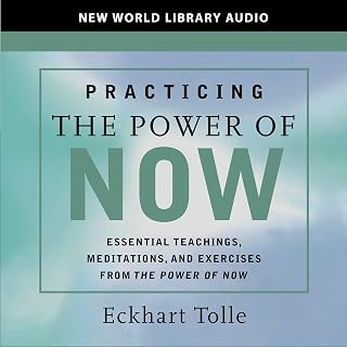 Practicing the Power of Now: Essential Teachings, Meditations, and Exercises From The Power of Now