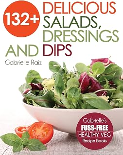 132+ Delicious Salads, Dressings And Dips: (Gabrielle's FUSS-FREE Healthy Veg Recipes)