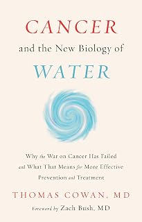 Cancer and the New Biology of Water: Why the War on Cancer Has Failed and What That Means for More Effective Prevention and Treatment