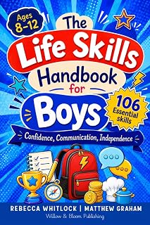 The Life Skills Handbook for Boys: Ages 8-12: 106 Essential Skills for Real Confidence, Communication, and Independence to Thrive at Home, School, and Beyond (Know your body & mind)