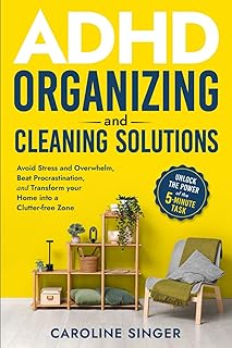 ADHD Organizing and Cleaning Solutions: Unlock the Power of the 5-minute Task; Avoid Stress and Overwhelm, Beat Procrastination and Transform Your ... Zone (The ADHD Success Toolkit for Adults)