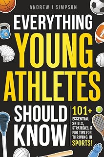 Everything Young Athletes Should Know: 101+ Essential Skills, Strategies, & Pro Tips for Thriving in Sports: 2 (Mindset Books for Teen Athletes)