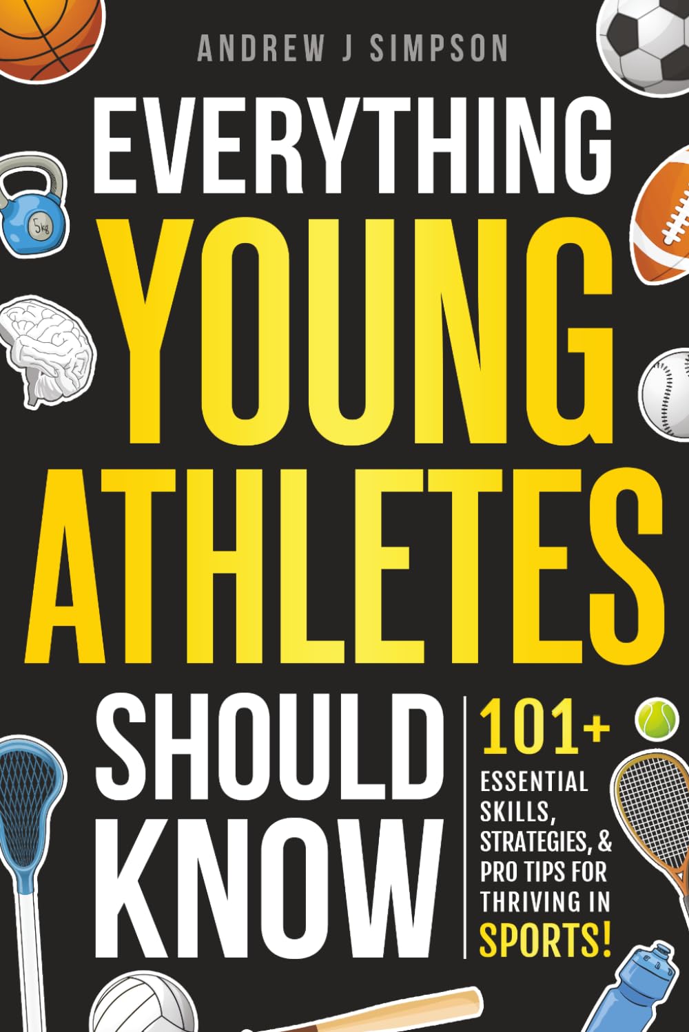 Everything Young Athletes Should Know: 101+ Essential Skills, Strategies, & Pro 