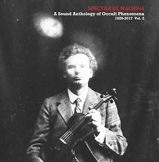 Spectra Ex Machina: A Sound Anthology of Occult Phenomena 1920-2017, Vol. 2
