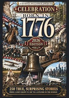 Born in 1776: A Quarter-Millennium American Celebration: 250 True, Surprising, Half-Forgotten Stories, Told in the Order They Happened - From a Lost Colony in 1587 to a Jetliner on the Hudson
