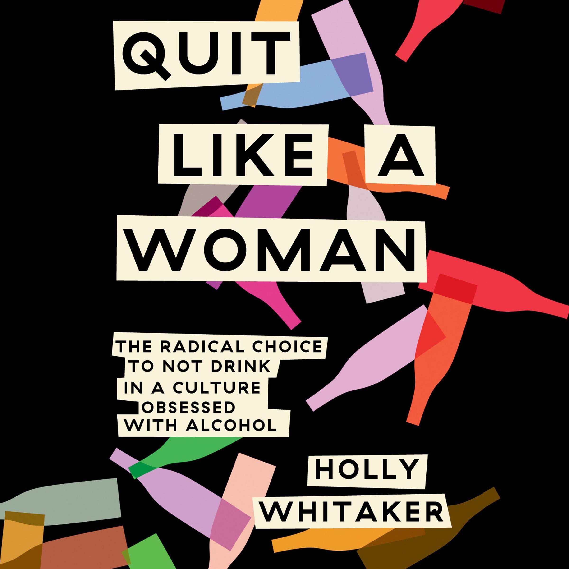 Quit Like a Woman: The Radical Choice to Not Drink in a Culture Obsessed with Al