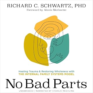 No Bad Parts: Healing Trauma and Restoring Wholeness with the Internal Family Systems Model