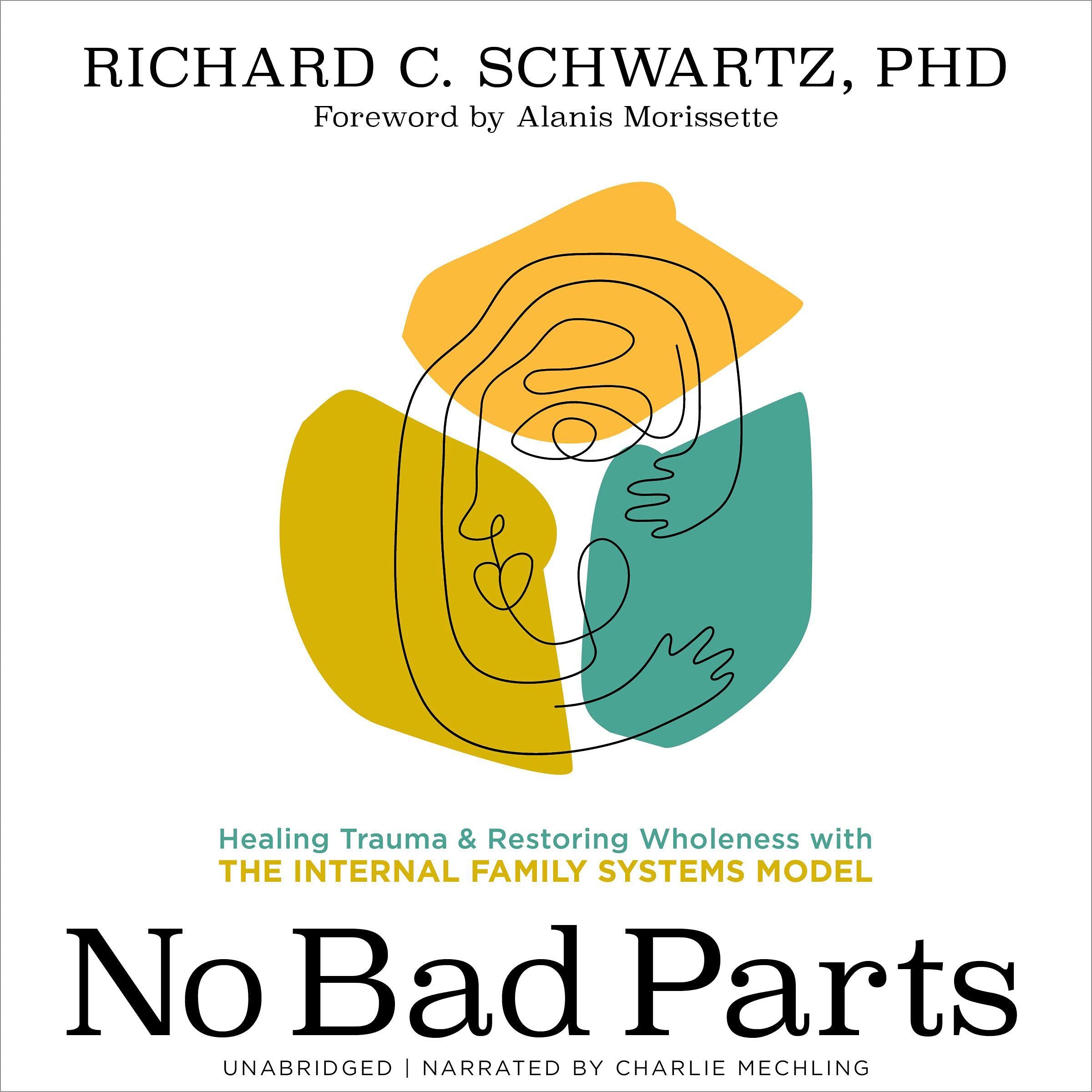 No Bad Parts: Healing Trauma and Restoring Wholeness with the Internal Family Sy